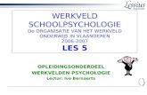 WERKVELD SCHOOLPSYCHOLOGIE De ORGANISATIE VAN HET WERKVELD ONDERWIJS IN VLAANDEREN 2006-2007 LES 5 OPLEIDINGSONDERDEEL WERKVELDEN PSYCHOLOGIE Lector: Ivo.