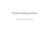 Projectmatig werken Simone van den Hil. Projectmatig werken waarom??? Voordelen – Helderheid – Beter besturen beheersen – Helderheid structuur Nadelen.