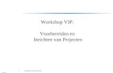 1 Workshop Inrichten Projecten Workshop VIP: Voorbereiden en Inrichten van Projecten.