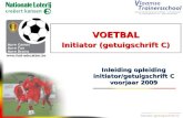 Initiator (getuigschrift C) VOETBAL Initiator (getuigschrift C) Inleiding opleiding initiator/getuigschrift C voorjaar 2009.