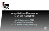 Integriteit en Preventie: U in de hoofdrol! Welzijnsdagen 2011 Kristien Verbraeken, coördinator Integriteitszorg.