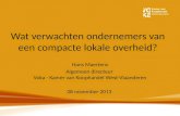 Wat verwachten ondernemers van een compacte lokale overheid? Hans Maertens Algemeen directeur Voka - Kamer van Koophandel West-Vlaanderen 28 november 2013.