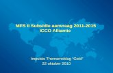 MFS II Subsidie aanvraag 2011-2015 ICCO Alliantie Impulsis Themamiddag “Geld” 22 oktober 2010.