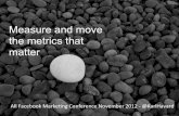 Moving the Metrics that Matter. 3 Case Studies: All Facebook Conference, London