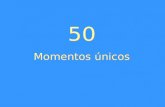 50 Momentos unicos
