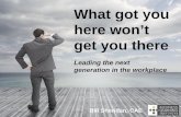 What Got You Here Won't Get You There: Leading the Next Generation in the Workplace