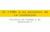 Os CIAMs e Os Projetos de Le Corbusier