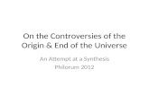 On the Controversies of the Origin & End of the Universe