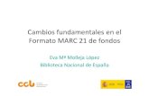 Cambios fundamentales en el Formato MARC21 de fondos. Eva María Molleja López