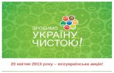 (оновлена) Презентація проекту "Зробимо Україну чистою! 2013"