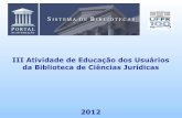 III Atividade de educação dos usuário da bib. ciências jurídicas si bi   ufpr (graduação) 2012