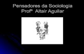 Sociologia- Pensadores da Sociologia -Prof.Altair Aguilar.