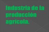 INDUSTRIA DE LA PRODUCCIÓN AGRÍCOLA.