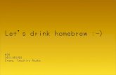 Let's drink homebrew :-)