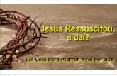 Jesus Ressuscitou, e daí?: E daí que Ele veio para morrer e foi por nós
