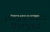 Poema para  os amigos - Jorge Luis Borges