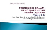 Topik 12 - Isu-Isu Dan Trenda Terkini Dalam Teknologi Pendidikan