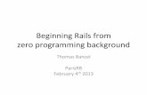 Beginning Rails from zero background programming - ParisRB - Feb 4th 2013 - Thomas Bancel