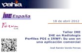 Taller IHE IHE en Radiología Perfiles PDI e IRWF: Su uso en una aplicación comerciales. José Ramón Varela Pernas