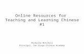 Online Resources for Teaching and Learning Chinese #1 Michelle Mitchell Principal, San Diego Chinese Academy.