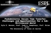 Probabilistic Secure Time Transfer: Challenges and Opportunities for a Sub-Millisecond World Kyle D. Wesson, Prof. Todd E. Humphreys, Prof. Brian L. Evans.