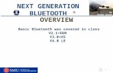 By Grady Green ® NEXT GENERATION BLUETOOTH OVERVIEW Basic Bluetooth was covered in class V2.1+EDR V3.0+HS V4.0 LE 1.
