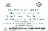 Studying in Spain: The University of Oviedo and the School of Computing of Oviedo Daniel Fernández Lanvin Vice-Dean of the School of Computing of Oviedo.