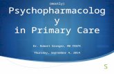 (mostly) Psychopharmacology in Primary Care Dr. Robert Granger, MD FRCPC Thursday, September 4, 2014.