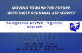 MOVING TOWARD THE FUTURE WITH DAILY REGIONAL AIR SERVICE DAN DICKTEN, A.A.E. DIRECTOR OF AVIATION WESTERN RESERVE PORT AUTHORITY 1 Youngstown-Warren Regional.