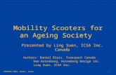 Mobility Scooters for an Ageing Society Presented by Ling Suen, ICSA Inc. Canada Authors: Daniel Blais, Transport Canada Uwe Rutenberg, Rutenberg Design.