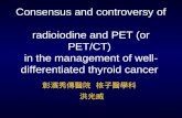 Consensus and controversy of radioiodine and PET (or PET/CT) in the management of well- differentiated thyroid cancer 彰濱秀傳醫院 核子醫學科 洪光威.