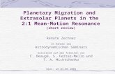 Planetary Migration and Extrasolar Planets in the 2:1 Mean-Motion Resonance (short review) Renate Zechner im Rahmen des Astrodynamischen Seminars basierend.