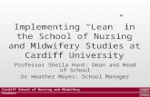 Cardiff School of Nursing and Midwifery Studies Ysgol Astudiaethau Nyrsio a Bydwreigiaeth Caerdydd Implementing “Lean” in the School of Nursing and Midwifery.
