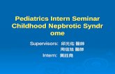 Pediatrics Intern Seminar Childhood Nepbrotic Syndrome Supervisors: 邱元佑 醫師 周信旭 醫師 Intern: 黃鈺堯.