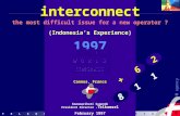 TELKOMSELINDONESIATELKOMSELINDONESIA 1 H agency interconnect the most difficult issue for a new operator ? (Indonesia’s Experience) 1997 Cannes, France.