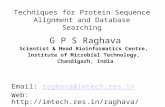 Techniques for Protein Sequence Alignment and Database Searching G P S Raghava Scientist & Head Bioinformatics Centre, Institute of Microbial Technology,