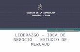 LIDERAZGO – IDEA DE NEGOCIO – ESTUDIO DE MERCADO COLEGIO DE LA INMACULADA Jesuitas - Lima.