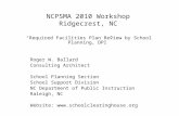 NCPSMA 2010 Workshop Ridgecrest, NC “Required Facilities Plan Review by School Planning, DPI” Roger W. Ballard Consulting Architect School Planning Section.