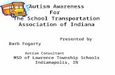 Autism Awareness For The School Transportation Association of Indiana Presented by Barb Fogarty Autism Consultant MSD of Lawrence Township Schools Indianapolis,