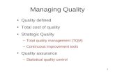 1 Managing Quality Quality defined Total cost of quality Strategic Quality –Total quality management (TQM) –Continuous improvement tools Quality assurance.