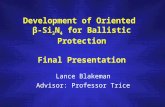 Development of Oriented β-Si 3 N 4 for Ballistic Protection Final Presentation Lance Blakeman Advisor: Professor Trice.