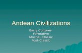 Andean Civilizations Early Cultures Formative Moche: Classic Post-Classic.