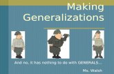 Making Generalizations And no, it has nothing to do with GENERALS… Ms. Walsh.