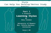 “Understanding Your Preferred Learning Style Can Help You Develop Better Study Habits” Part I A Tutorial Learning Styles by Mary Coleman University of.