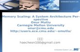 Embedded System Lab. 김해천 haecheon100@gmail.com Memory Scaling: A System Architecture Perspective Onur Mutlu Carnegie Mellon University onur@cmu.edu