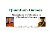 1 Quantum Games Quantum Strategies in Classical Games Presented by Yaniv Carmeli.