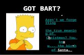 GOT BART? “Aren't we forgettingAren't we forgetting the true meaning of CChristmas? Youristmas? You knknow... the birthw... the birth of of Santa.”anta.”