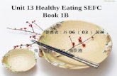 Unit 13 Healthy Eating SEFC Book 1B 参赛者：外 06 （ 03 ） 黄琳 指导老师：吴红 施庆霞.