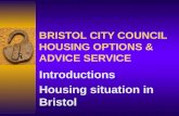 BRISTOL CITY COUNCIL HOUSING OPTIONS & ADVICE SERVICE Introductions Housing situation in Bristol.