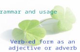 Grammar and usage Verb-ed form as an adjective or adverb.